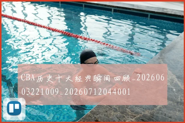 CBA历史十大经典瞬间回顾_20260603221009_20260712044001