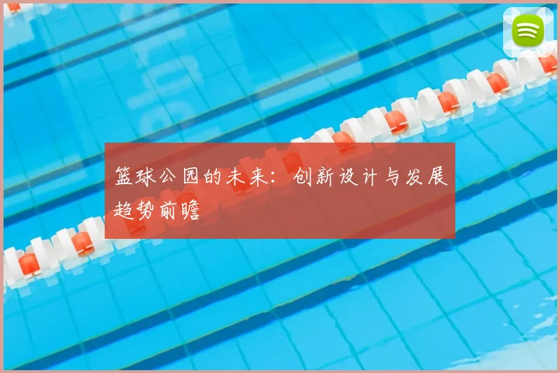 篮球公园的未来:创新设计与发展趋势前瞻