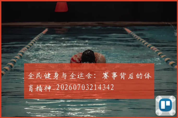 全民健身与全运会:赛事背后的体育精神_20260703214342
