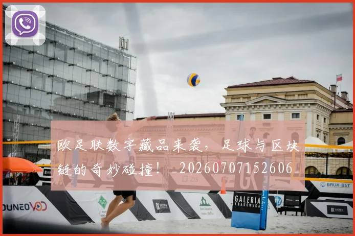 欧足联数字藏品来袭，足球与区块链的奇妙碰撞！_20260707152606_20260801170347