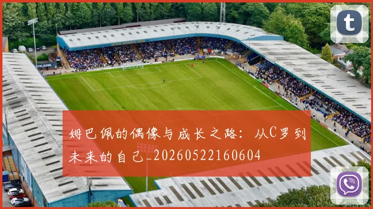 姆巴佩的偶像与成长之路:从C罗到未来的自己_20260522160604