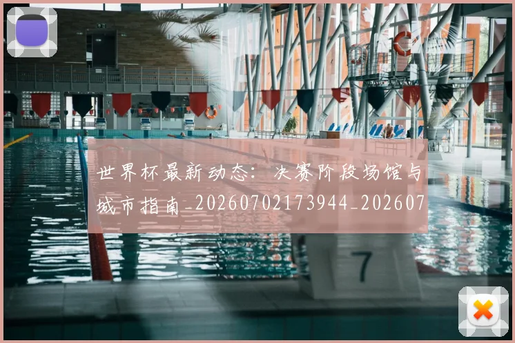 世界杯最新动态:决赛阶段场馆与城市指南_20260702173944_20260715190810