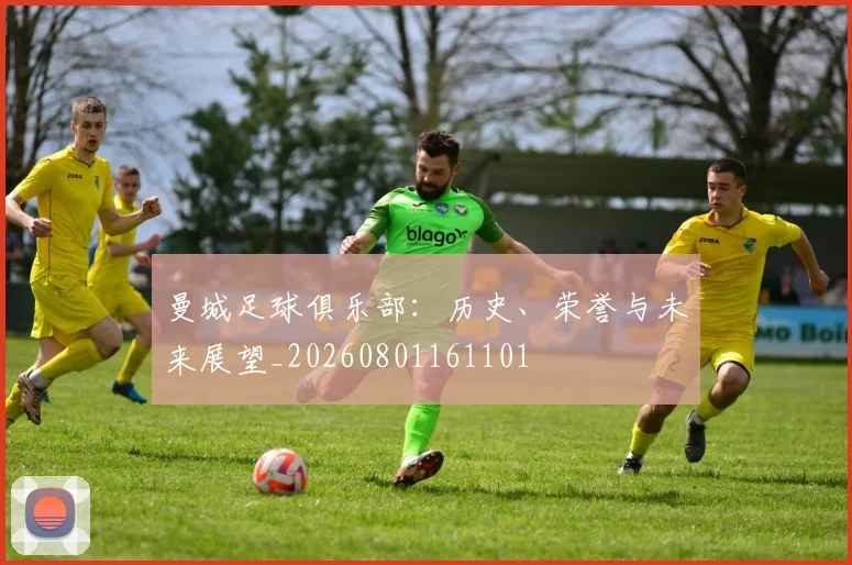 曼城足球俱乐部：历史、荣誉与未来展望_20260801161101